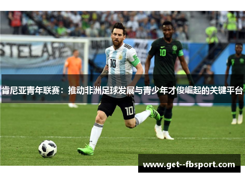 肯尼亚青年联赛：推动非洲足球发展与青少年才俊崛起的关键平台