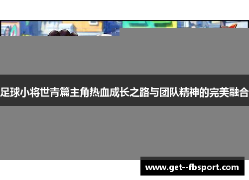 足球小将世青篇主角热血成长之路与团队精神的完美融合